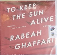 To Keep The Sun Alive written by Rabeah Ghaffari performed by Rabeah Ghaffari on Audio CD (Unabridged)